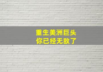 重生美洲巨头 你已经无敌了